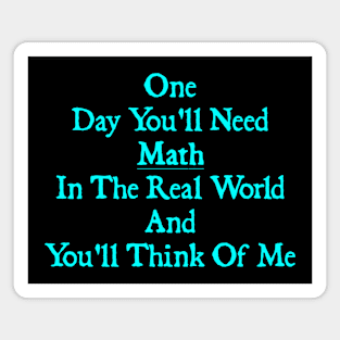 One Day You'll Need Math In The Real World And You'll Think Of Me Magnet